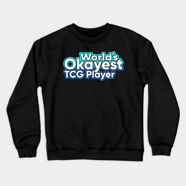 Worlds Okayest Tcg Player Crewneck Sweatshirt by Shawnsonart